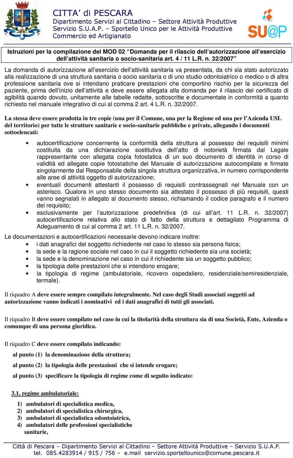 odontoiatrico o medico o di altra professione sanitaria ove si intendano praticare prestazioni che comportino rischio per la sicurezza del paziente, prima dell inizio dell attività e deve essere