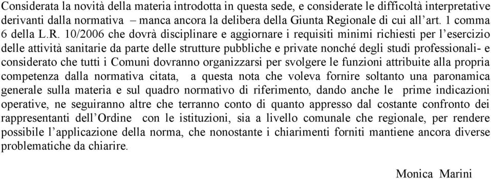 10/2006 che dovrà disciplinare e aggiornare i requisiti minimi richiesti per l esercizio delle attività sanitarie da parte delle strutture pubbliche e private nonché degli studi professionali- e