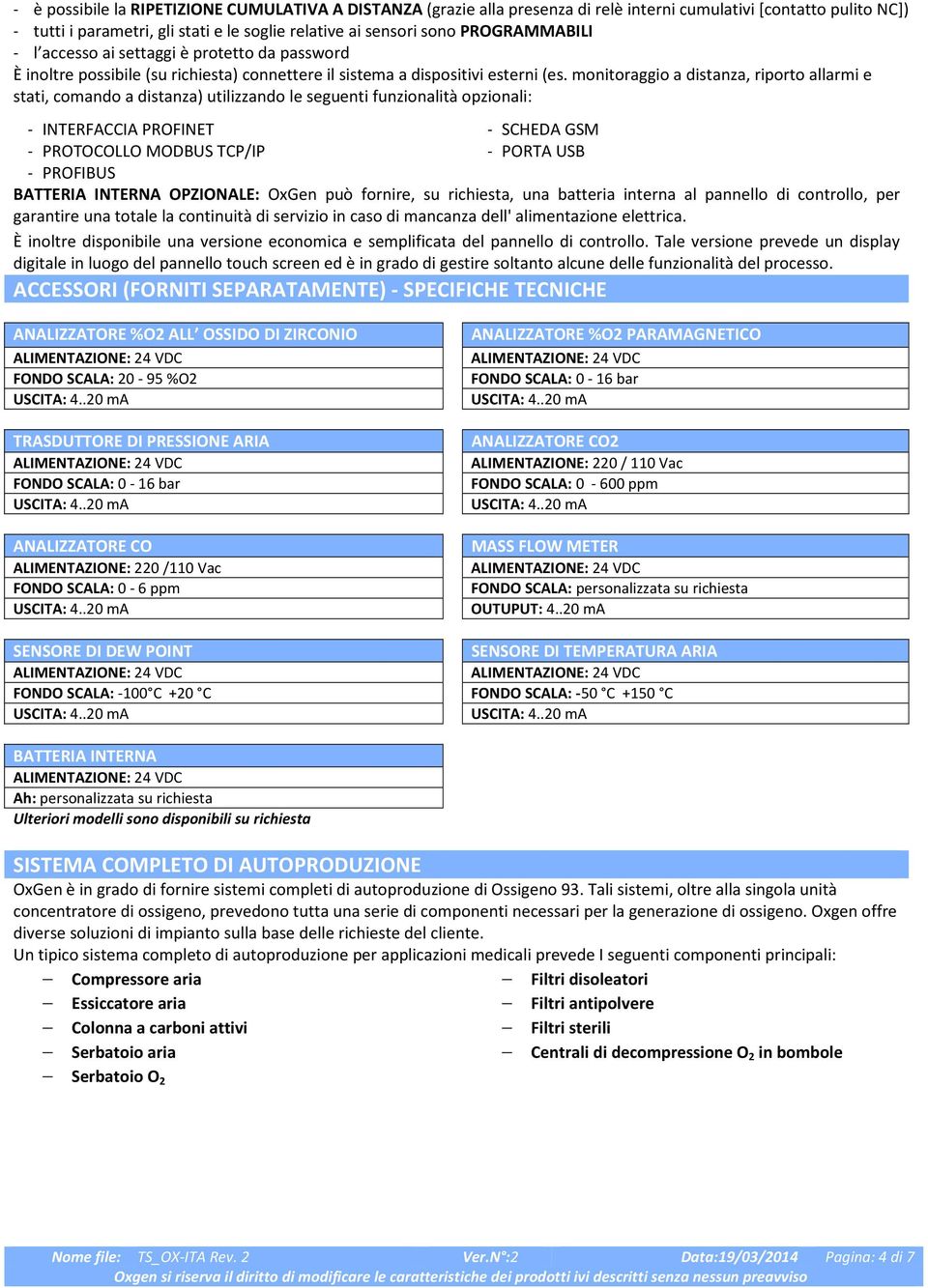 monitoraggio a distanza, riporto allarmi e stati, comando a distanza) utilizzando le seguenti funzionalità opzionali: - INTERFACCIA PROFINET - PROTOCOLLO MODBUS TCP/IP - PROFIBUS - SCHEDA GSM - PORTA