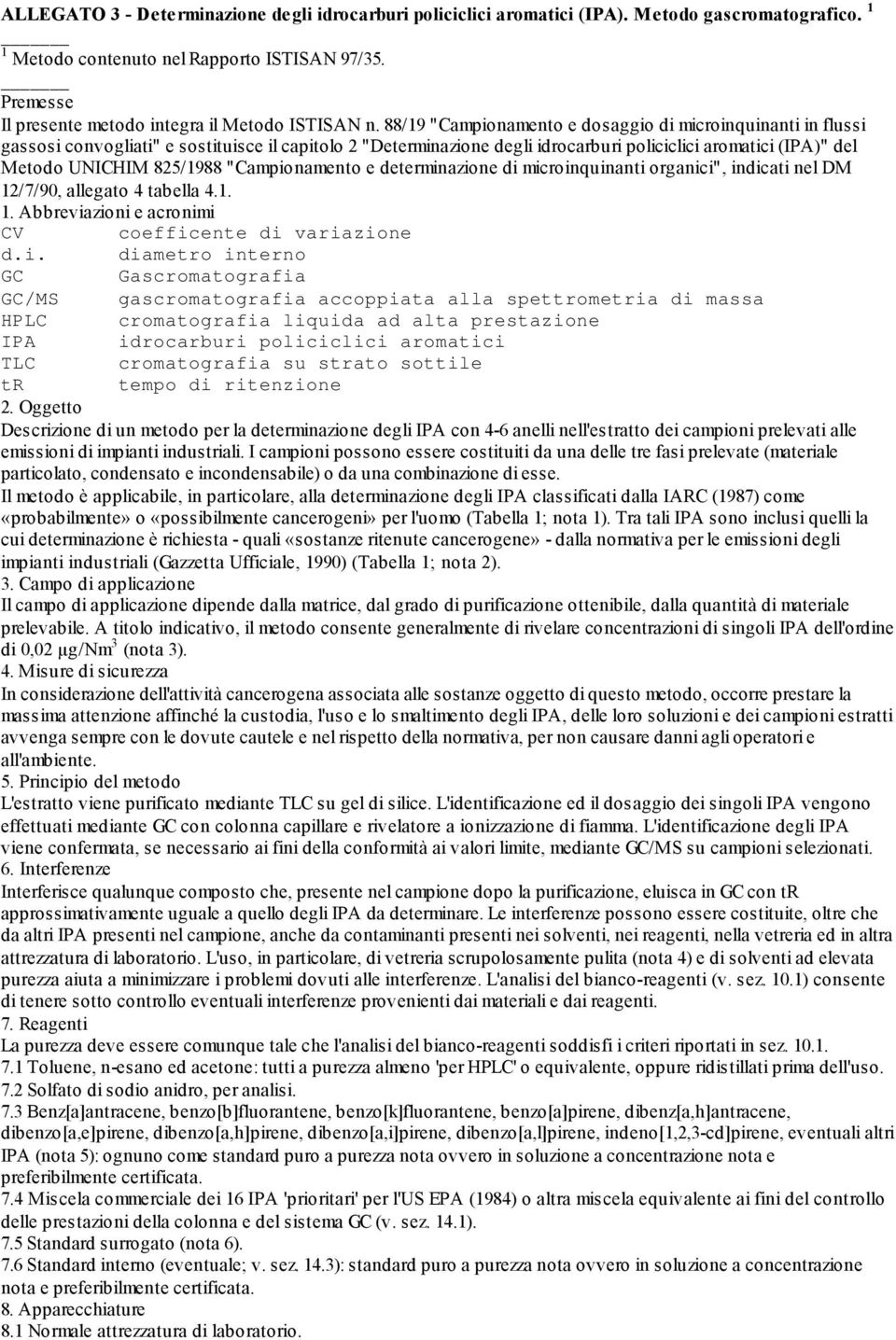 88/19 "Campionamento e dosaggio di microinquinanti in flussi gassosi convogliati" e sostituisce il capitolo 2 "Determinazione degli idrocarburi policiclici aromatici (IPA)" del Metodo UNICHIM