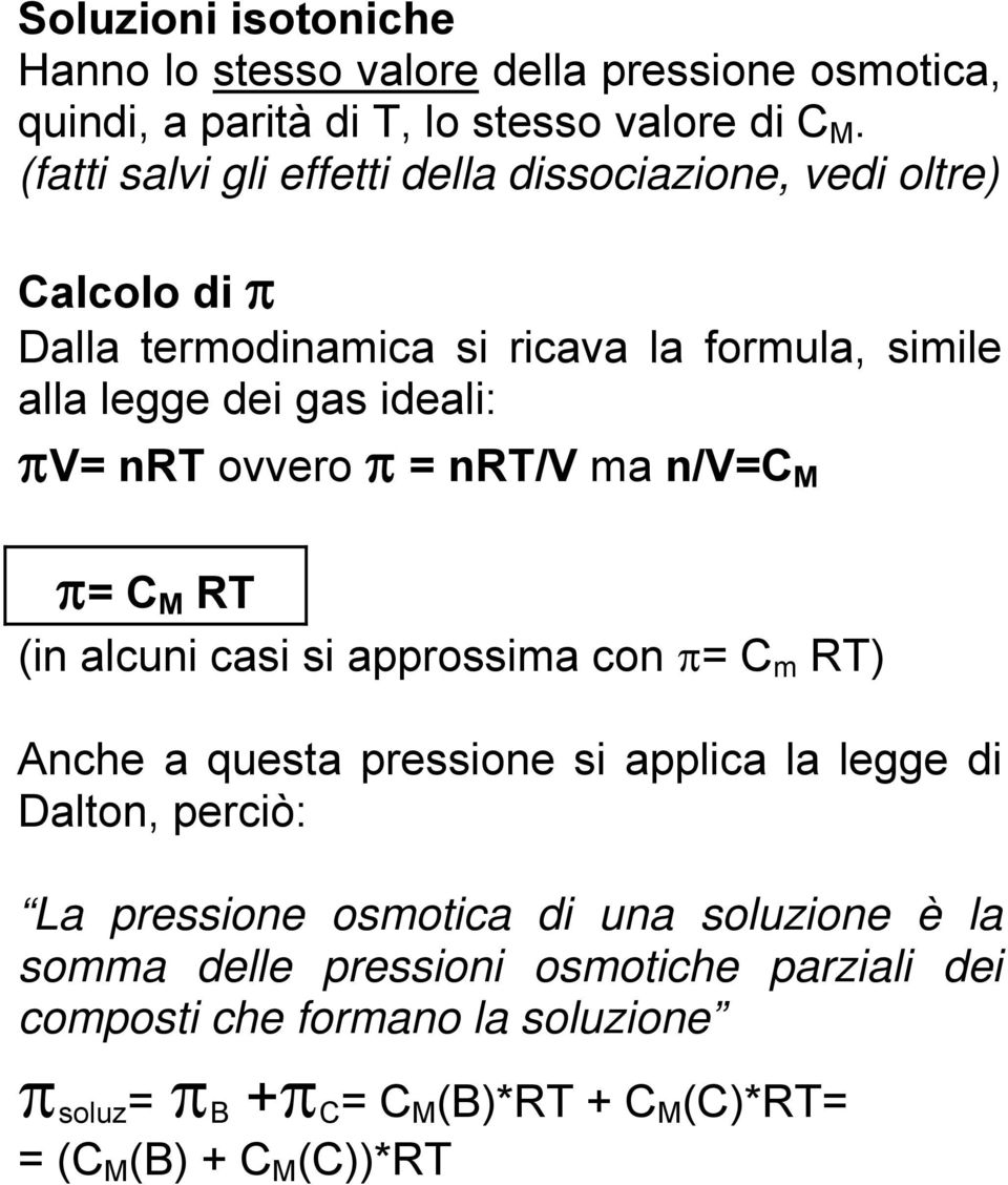 nrt ovvero π = nrt/v ma n/v=c M π= C M RT (in alcuni casi si approssima con π= C m RT) Anche a questa pressione si applica la legge di Dalton, perciò: