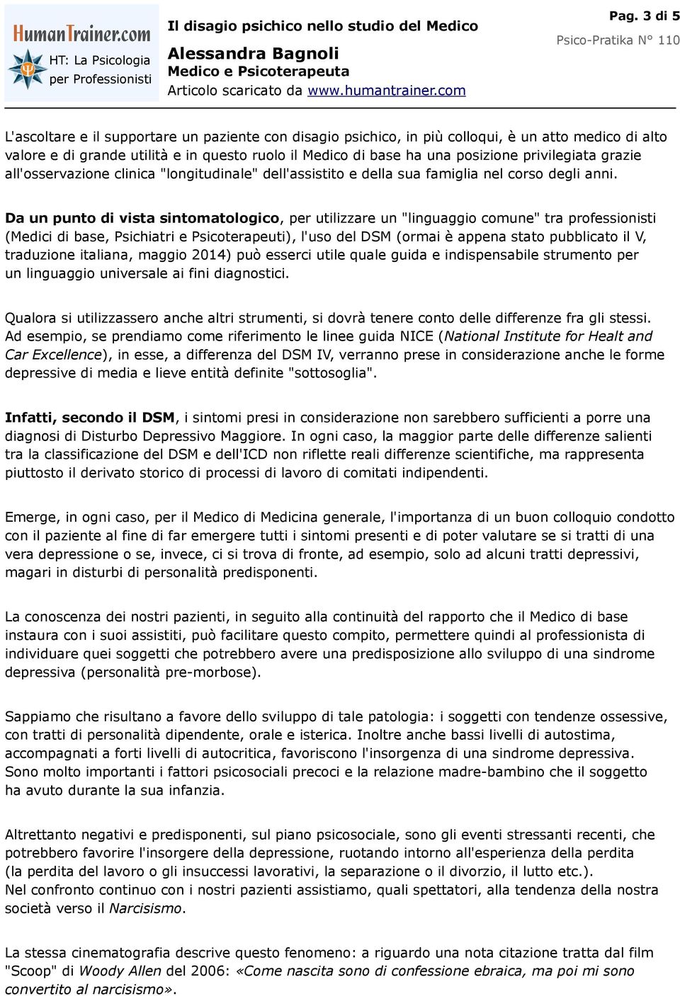 Da un punto di vista sintomatologico, per utilizzare un "linguaggio comune" tra professionisti (Medici di base, Psichiatri e Psicoterapeuti), l'uso del DSM (ormai è appena stato pubblicato il V,