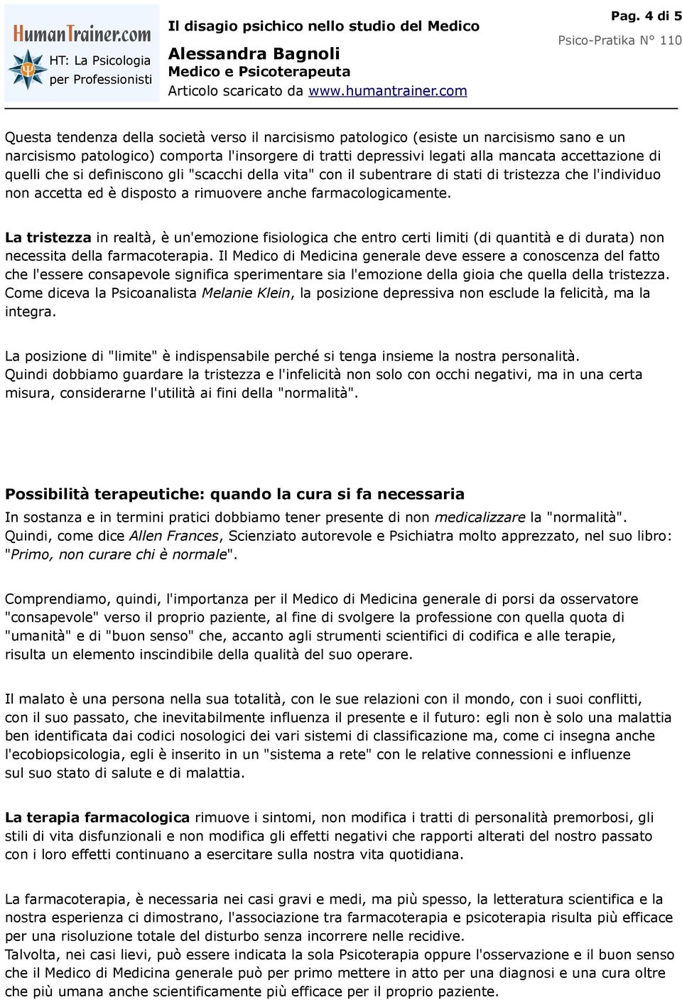 La tristezza in realtà, è un'emozione fisiologica che entro certi limiti (di quantità e di durata) non necessita della farmacoterapia.