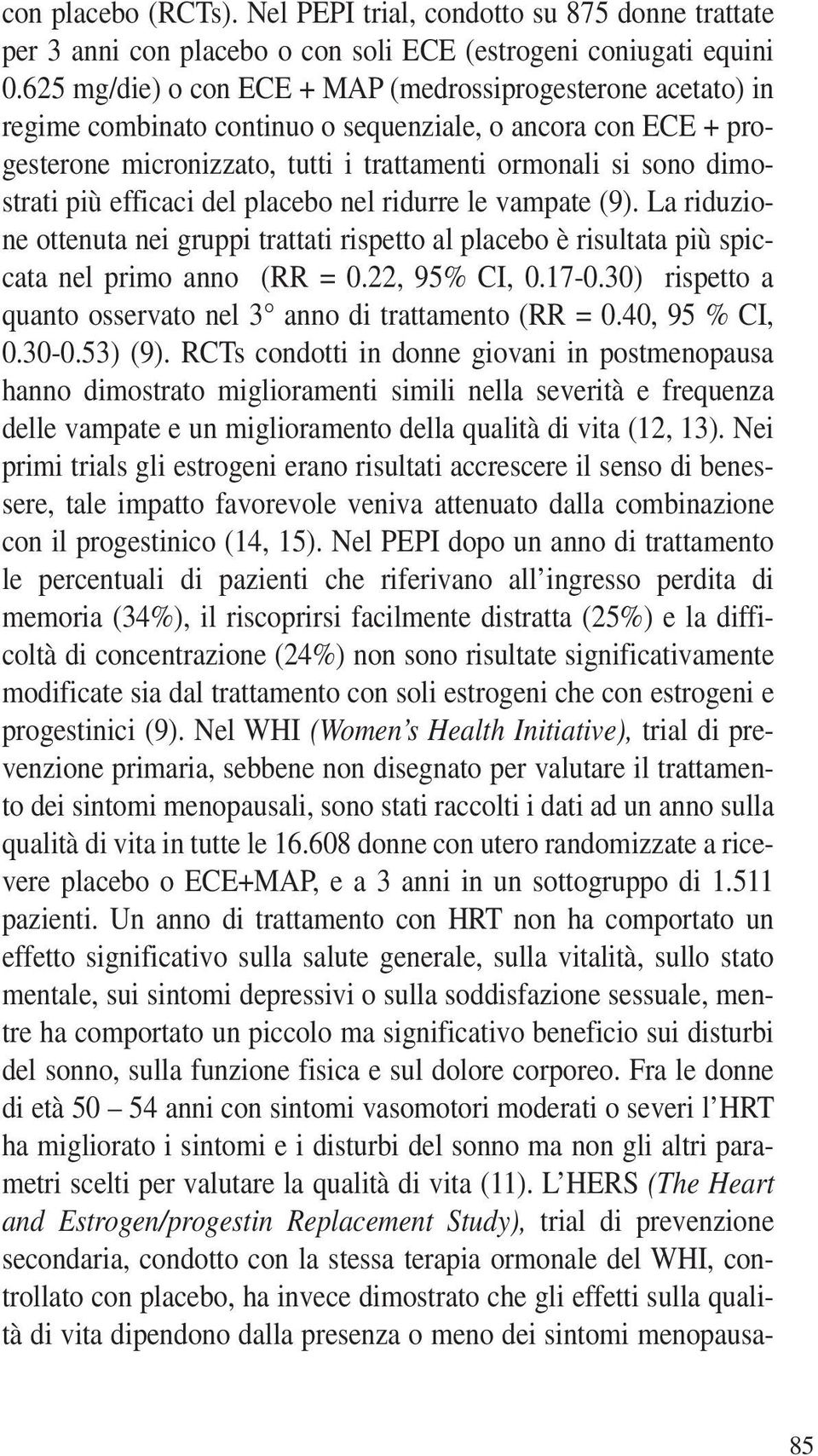 più efficaci del placebo nel ridurre le vampate (9). La riduzione ottenuta nei gruppi trattati rispetto al placebo è risultata più spiccata nel primo anno (RR = 0.22, 95% CI, 0.17-0.