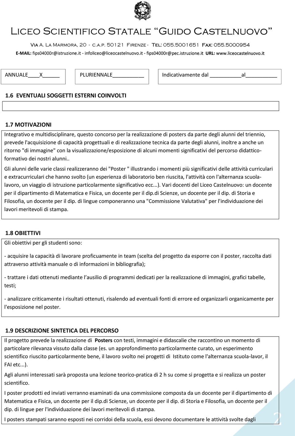 tecnica da parte degli alunni, inoltre a anche un ritorno "di immagine" con la visualizzazione/esposizione di alcuni momenti significativi del percorso didatticoformativo dei nostri alunni.