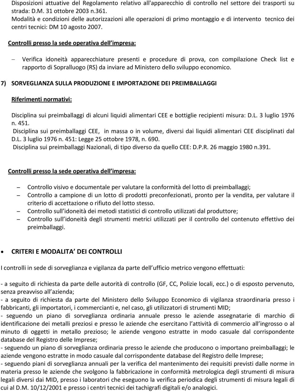 Controlli presso la sede operativa dell impresa: Verifica idoneità apparecchiature presenti e procedure di prova, con compilazione Check list e rapporto di Sopralluogo (RS) da inviare ad Ministero