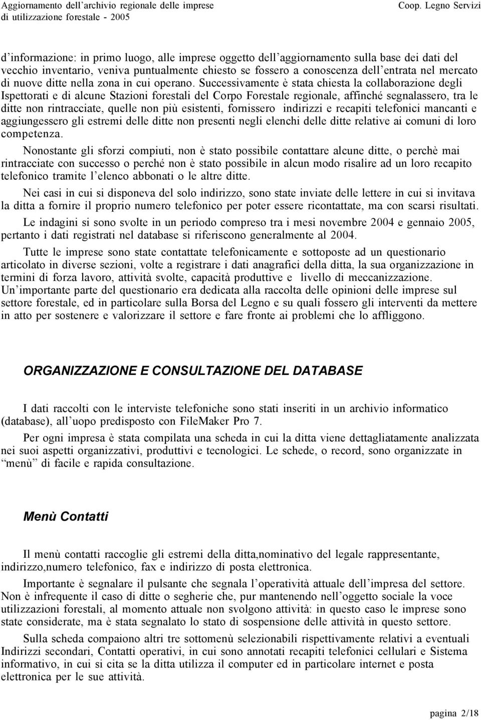 Successivamente è stata chiesta la collaborazione degli Ispettorati e di alcune Stazioni forestali del Corpo Forestale regionale, affinché segnalassero, tra le ditte non rintracciate, quelle non più