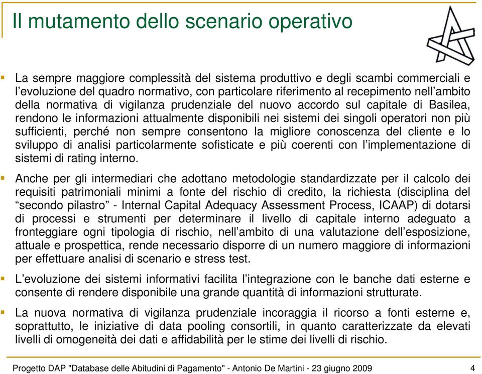 perché non sempre consentono la migliore conoscenza del cliente e lo sviluppo di analisi particolarmente sofisticate e più coerenti con l implementazione di sistemi di rating interno.