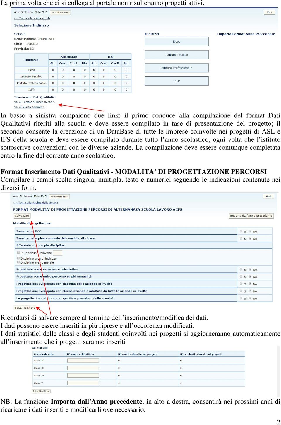 consente la creazione di un DataBase di tutte le imprese coinvolte nei progetti di ASL e IFS della scuola e deve essere compilato durante tutto l anno scolastico, ogni volta che l istituto