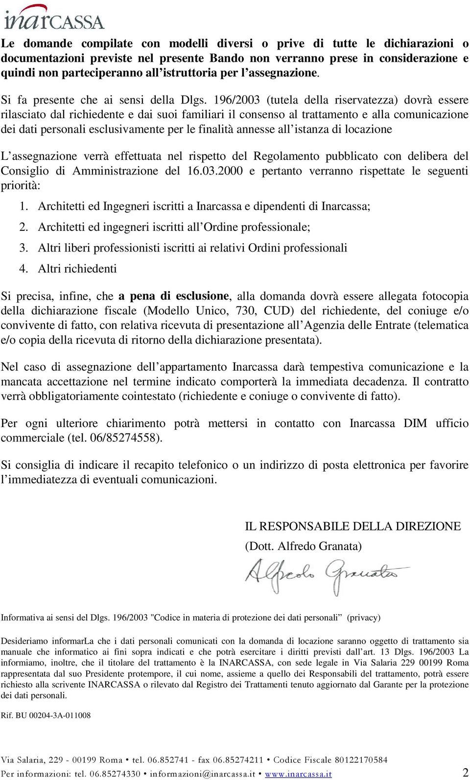 196/2003 (tutela della riservatezza) dovrà essere rilasciato dal richiedente e dai suoi familiari il consenso al trattamento e alla comunicazione dei dati personali esclusivamente per le finalità