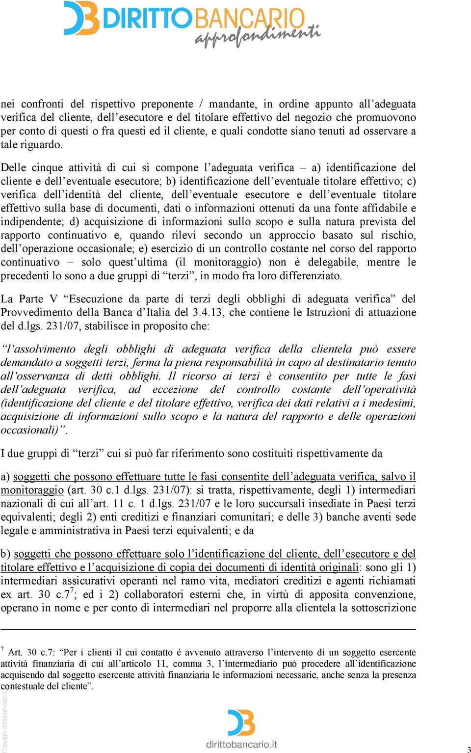 Delle cinque attività di cui si compone l adeguata verifica a) identificazione del cliente e dell eventuale esecutore; b) identificazione dell eventuale titolare effettivo; c) verifica dell identità