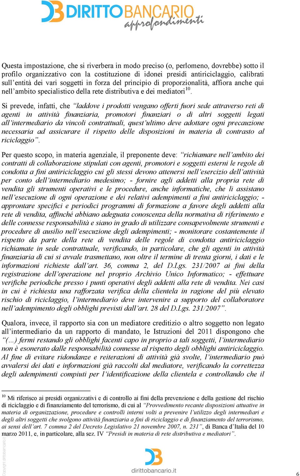 Si prevede, infatti, che laddove i prodotti vengano offerti fuori sede attraverso reti di agenti in attività finanziaria, promotori finanziari o di altri soggetti legati all intermediario da vincoli