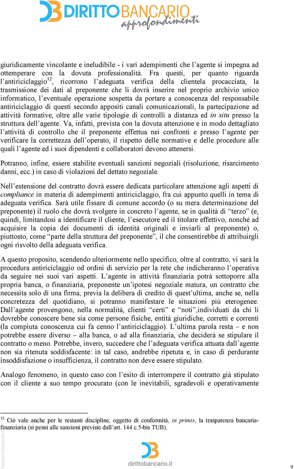 unico informatico, l eventuale operazione sospetta da portare a conoscenza del responsabile antiriciclaggio di questi secondo appositi canali comunicazionali, la partecipazione ad attività formative,