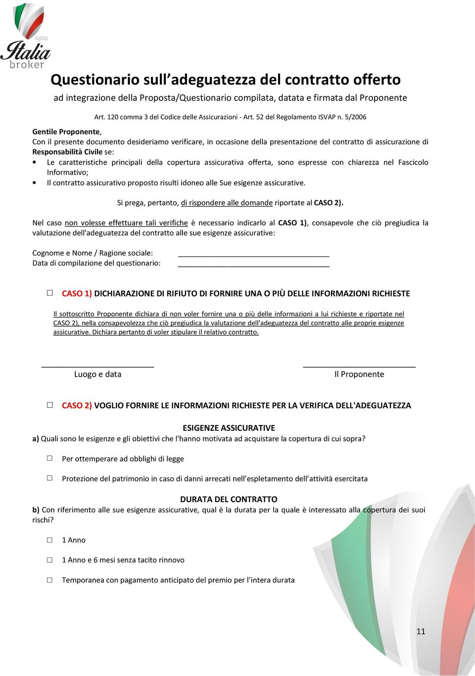 5/2006 Gentile Proponente, Con il presente documento desideriamo verificare, in occasione della presentazione del contratto di assicurazione di Responsabilità Civile se: Le caratteristiche principali