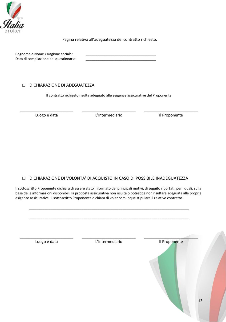 e data L Intermediario Il Proponente DICHIARAZIONE DI VOLONTA DI ACQUISTO IN CASO DI POSSIBILE INADEGUATEZZA Il sottoscritto Proponente dichiara di essere stato informato dei principali