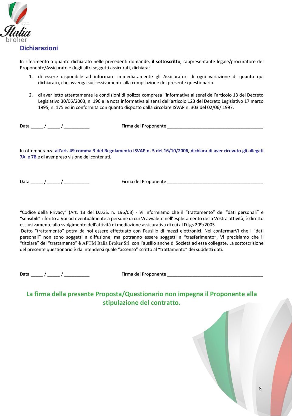 di aver letto attentamente le condizioni di polizza compresa l informativa ai sensi dell articolo 13 del Decreto Legislativo 30/06/2003, n.