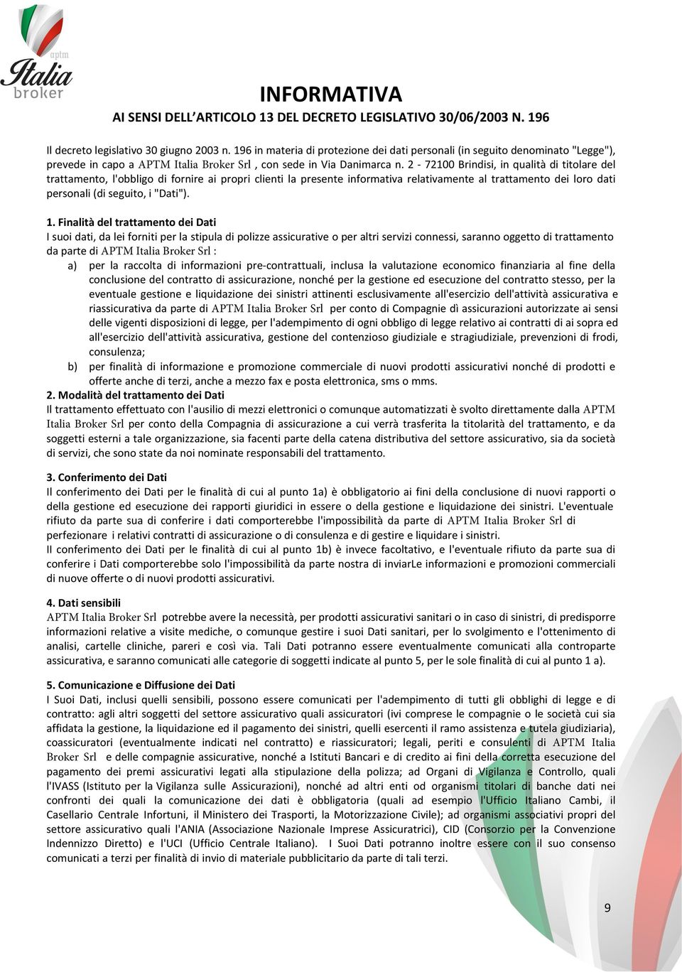 2-72100 Brindisi, in qualità di titolare del trattamento, l'obbligo di fornire ai propri clienti la presente informativa relativamente al trattamento dei loro dati personali (di seguito, i "Dati"). 1.