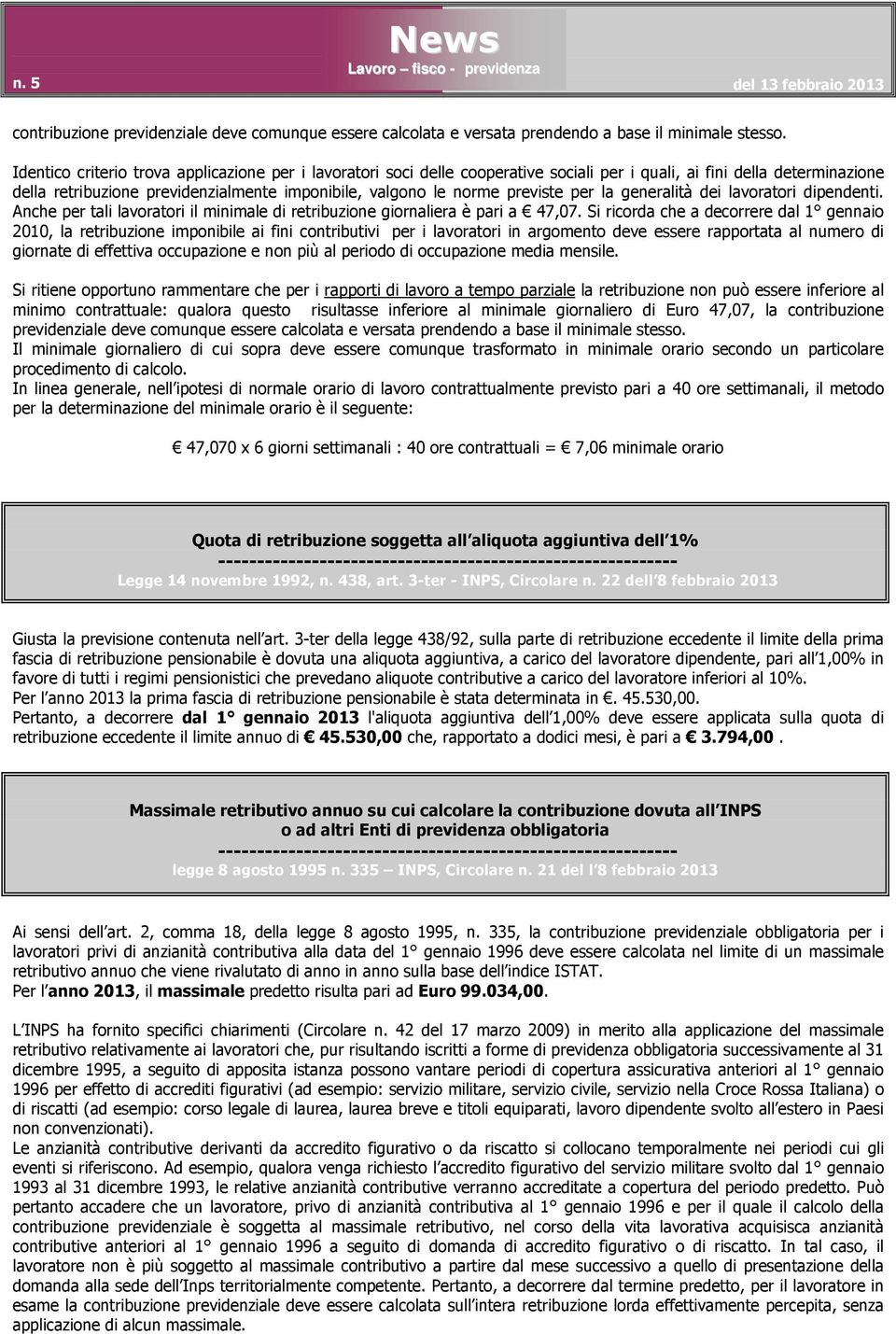 previste per la generalità dei lavoratori dipendenti. Anche per tali lavoratori il minimale di retribuzione giornaliera è pari a 47,07.