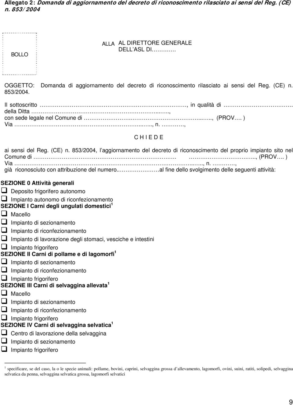 ) Via....., n., C H I E D E ai sensi del Reg. (CE) n. 853/2004, l aggiornamento del decreto di riconoscimento del proprio impianto sito nel Comune di...., (PROV. ) Via....., n., già riconosciuto con attribuzione del numero.