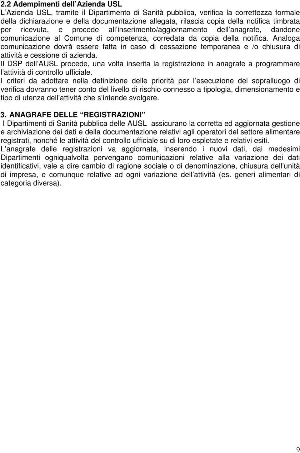 Analoga comunicazione dovrà essere fatta in caso di cessazione temporanea e /o chiusura di attività e cessione di azienda.