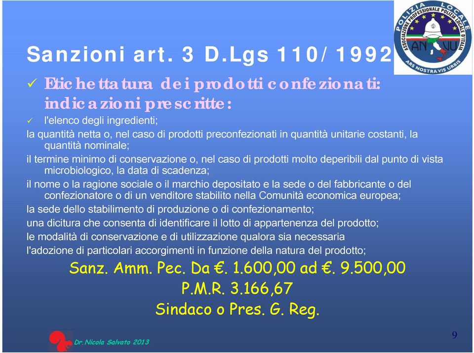 quantità nominale; il termine minimo di conservazione o, nel caso di prodotti molto deperibili dal punto di vista microbiologico, la data di scadenza; il nome o la ragione sociale o il marchio