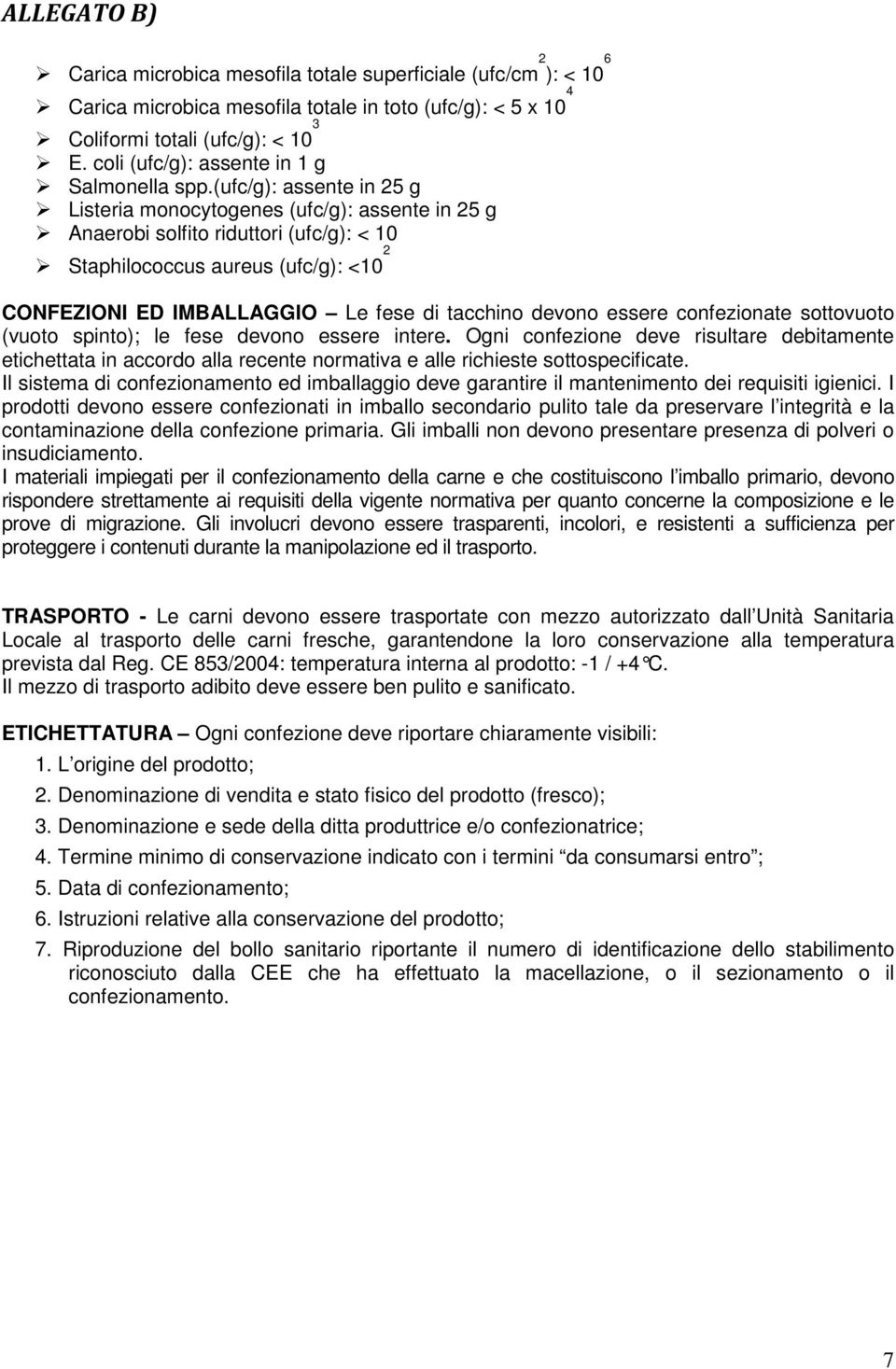 (ufc/g): assente in 25 g Listeria monocytogenes (ufc/g): assente in 25 g Anaerobi solfito riduttori (ufc/g): < 10 Staphilococcus aureus (ufc/g): <10 2 CONFEZIONI ED IMBALLAGGIO Le fese di tacchino