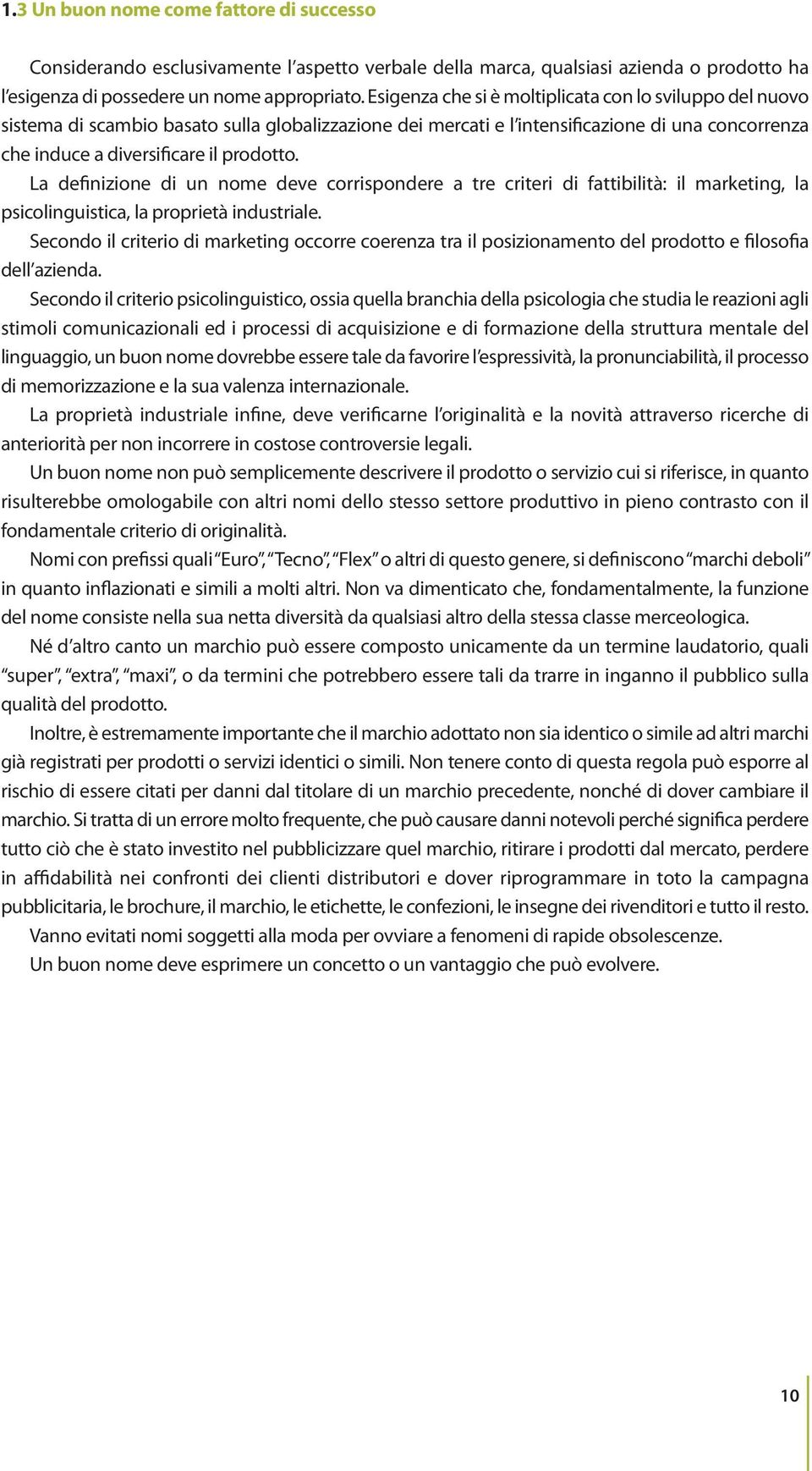 La definizione di un nome deve corrispondere a tre criteri di fattibilità: il marketing, la psicolinguistica, la proprietà industriale.