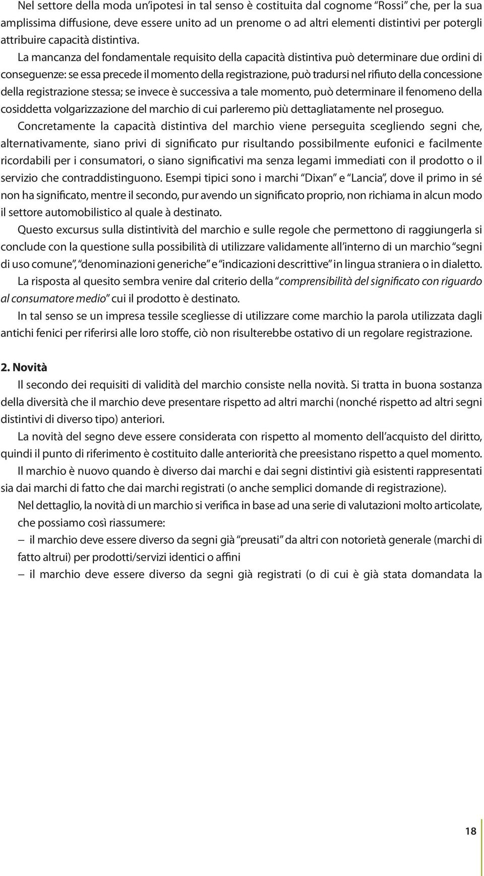 La mancanza del fondamentale requisito della capacità distintiva può determinare due ordini di conseguenze: se essa precede il momento della registrazione, può tradursi nel rifiuto della concessione