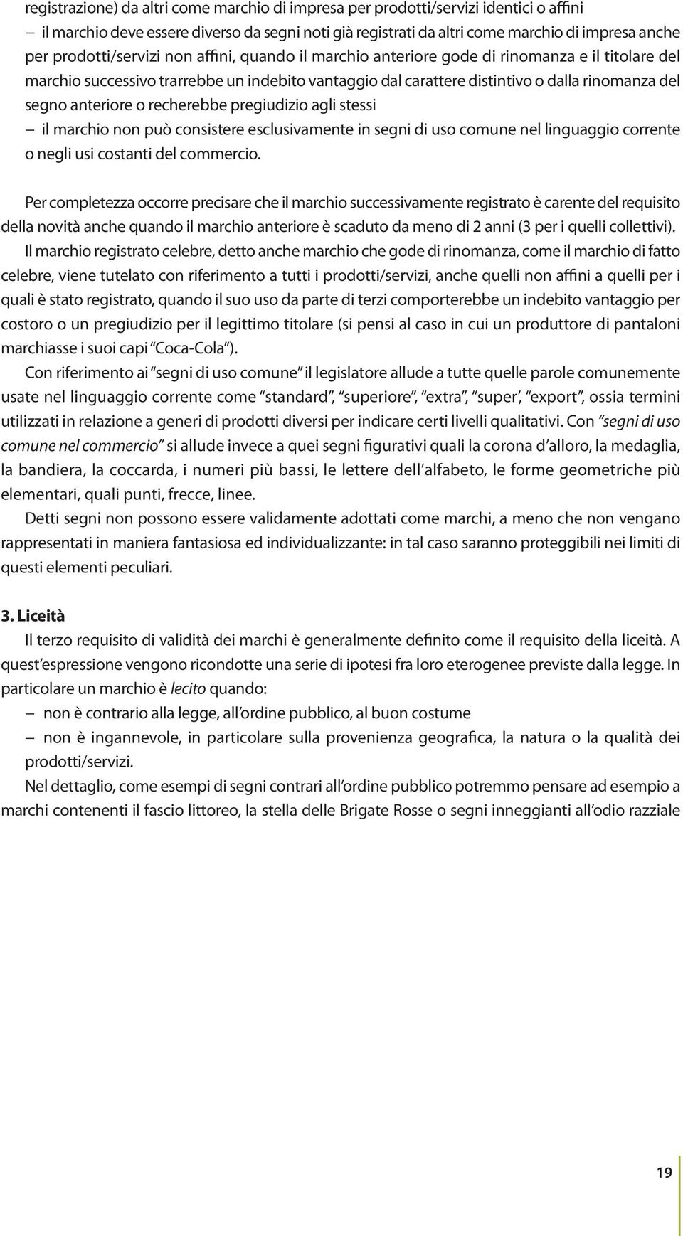 anteriore o recherebbe pregiudizio agli stessi il marchio non può consistere esclusivamente in segni di uso comune nel linguaggio corrente o negli usi costanti del commercio.