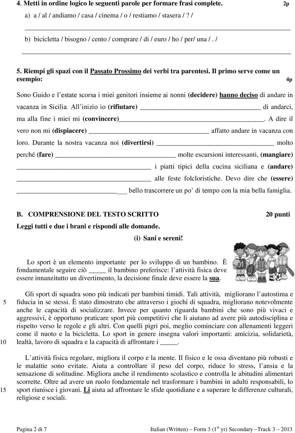 Il primo serve come un esempio: 4p Sono Guido e l estate scorsa i miei genitori insieme ai nonni (decidere) hanno deciso di andare in vacanza in Sicilia.