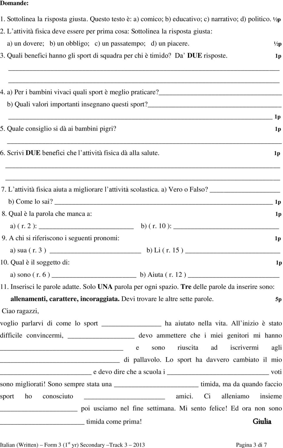 Quali benefici hanno gli sport di squadra per chi è timido? Da DUE risposte. 1p 4. a) Per i bambini vivaci quali sport è meglio praticare? b) Quali valori importanti insegnano questi sport? 1p 5.