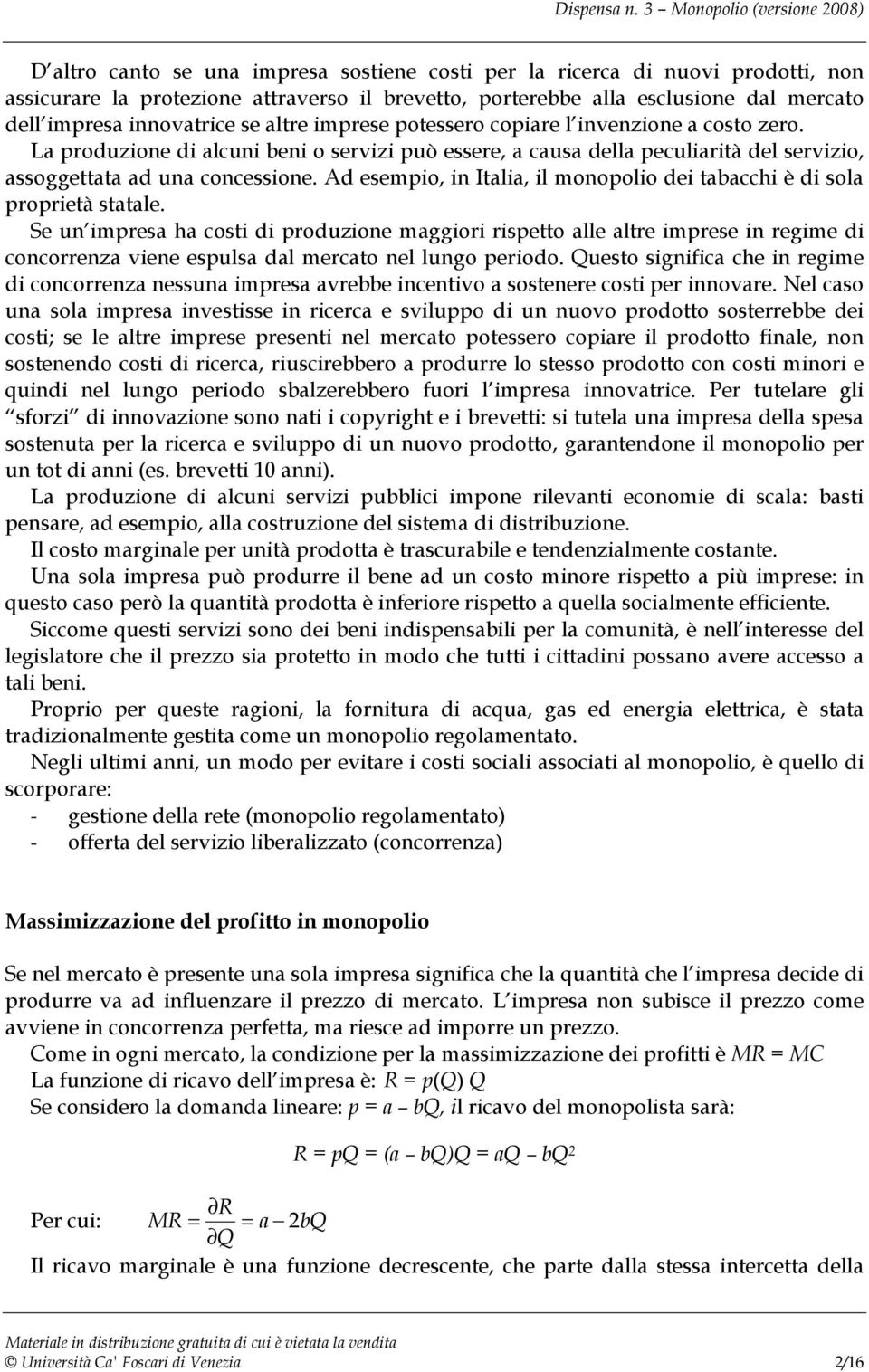 imresa innovatrice se altre imrese otessero coiare l invenzione a costo zero. La roduzione di alcuni beni o servizi uò essere, a causa della eculiarità del servizio, assoggettata ad una concessione.