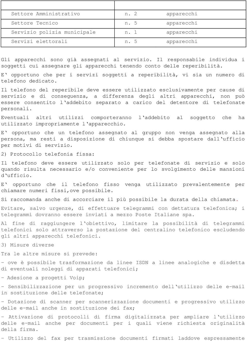 Il telefono del reperibile deve essere utilizzato esclusivamente per cause di servizio e di conseguenza, a differenza degli altri apparecchi, non può essere consentito l addebito separato a carico