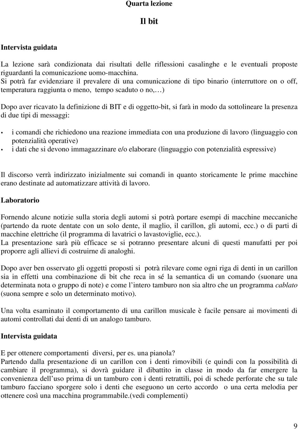 oggetto-bit, si farà in modo da sottolineare la presenza di due tipi di messaggi: i comandi che richiedono una reazione immediata con una produzione di lavoro (linguaggio con potenzialità operative)