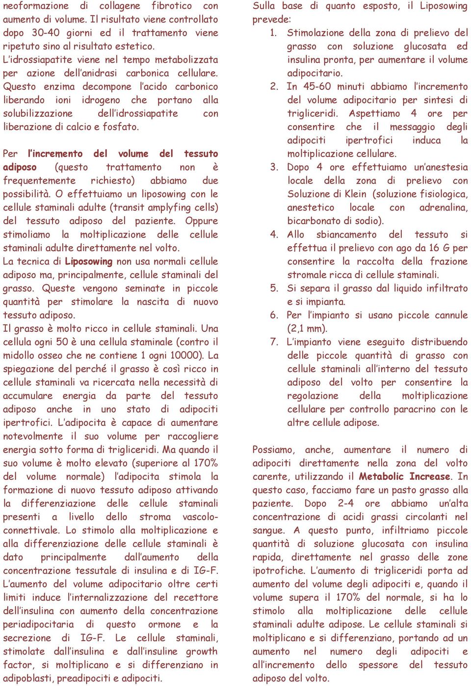 Questo enzima decompone l acido carbonico liberando ioni idrogeno che portano alla solubilizzazione dell idrossiapatite con liberazione di calcio e fosfato.