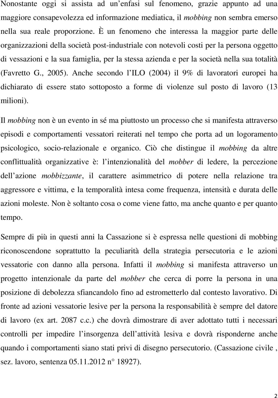 la società nella sua totalità (Favretto G., 2005). Anche secondo l ILO (2004) il 9% di lavoratori europei ha dichiarato di essere stato sottoposto a forme di violenze sul posto di lavoro (13 milioni).