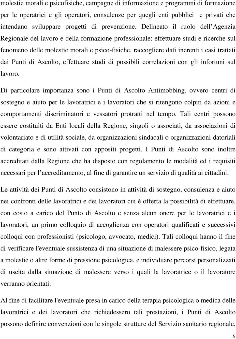 Delineato il ruolo dell Agenzia Regionale del lavoro e della formazione professionale: effettuare studi e ricerche sul fenomeno delle molestie morali e psico-fisiche, raccogliere dati inerenti i casi