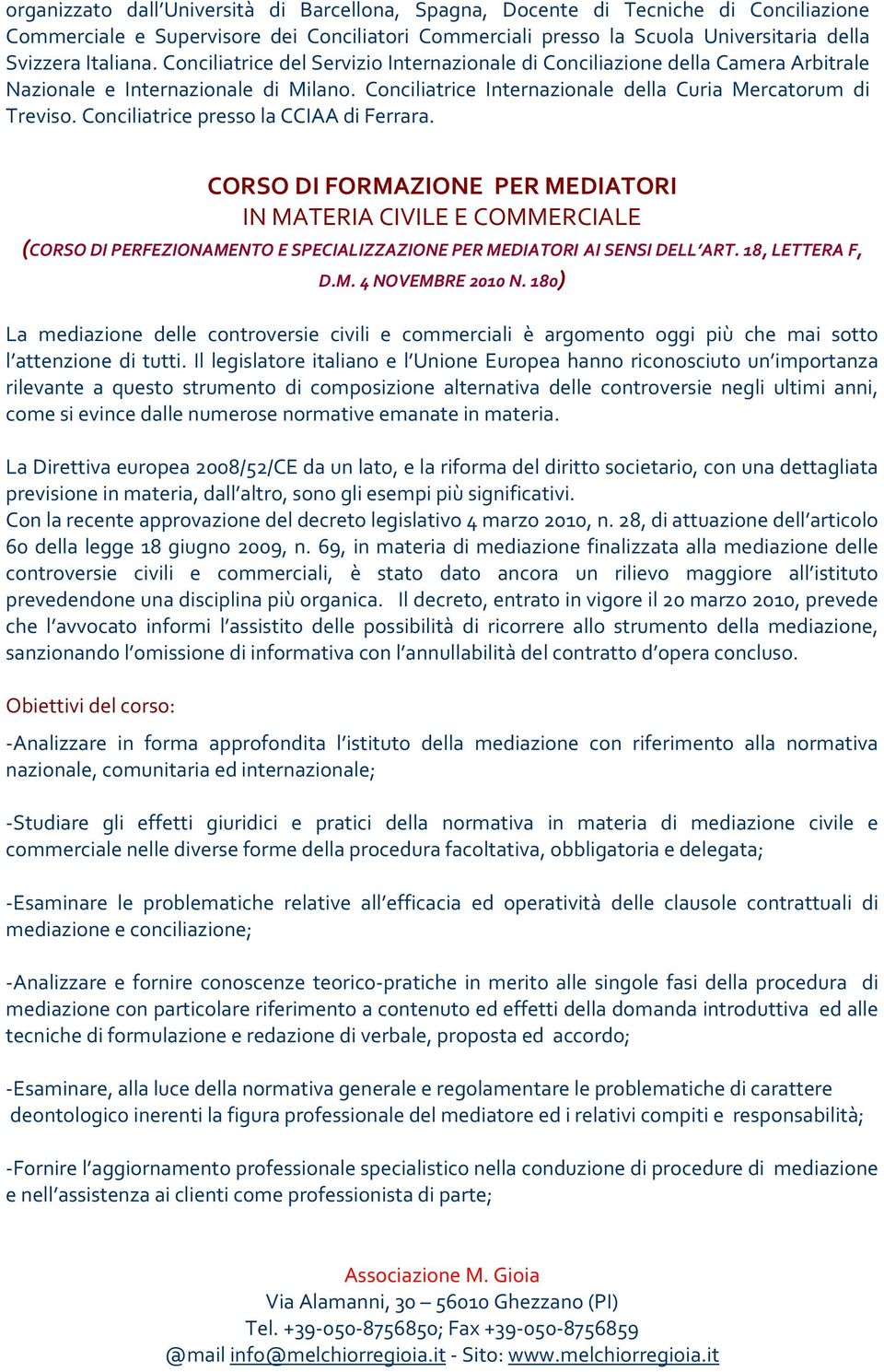 Conciliatrice presso la CCIAA di Ferrara. CORSO DI FORMAZIONE PER MEDIATORI IN MATERIA CIVILE E COMMERCIALE (CORSO DI PERFEZIONAMENTO E SPECIALIZZAZIONE PER MEDIATORI AI SENSI DELL ART.