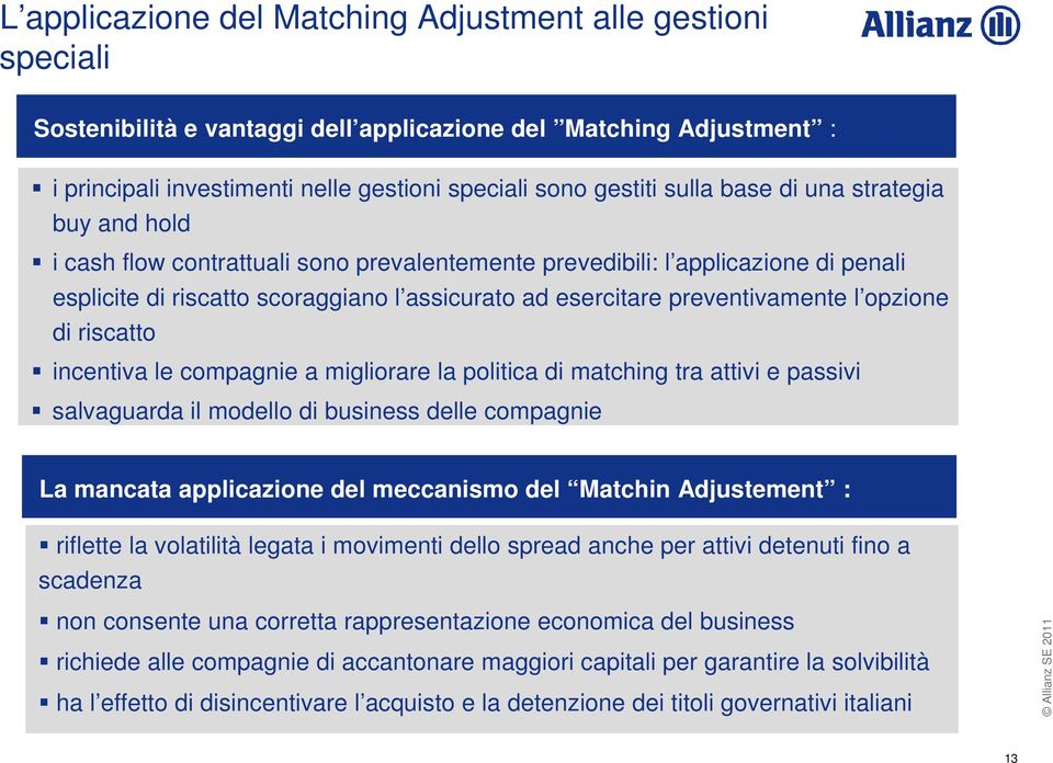 opzione di riscatto incentiva le compagnie a migliorare la politica di matching tra attivi e passivi salvaguarda il modello di business delle compagnie La mancata applicazione del meccanismo del