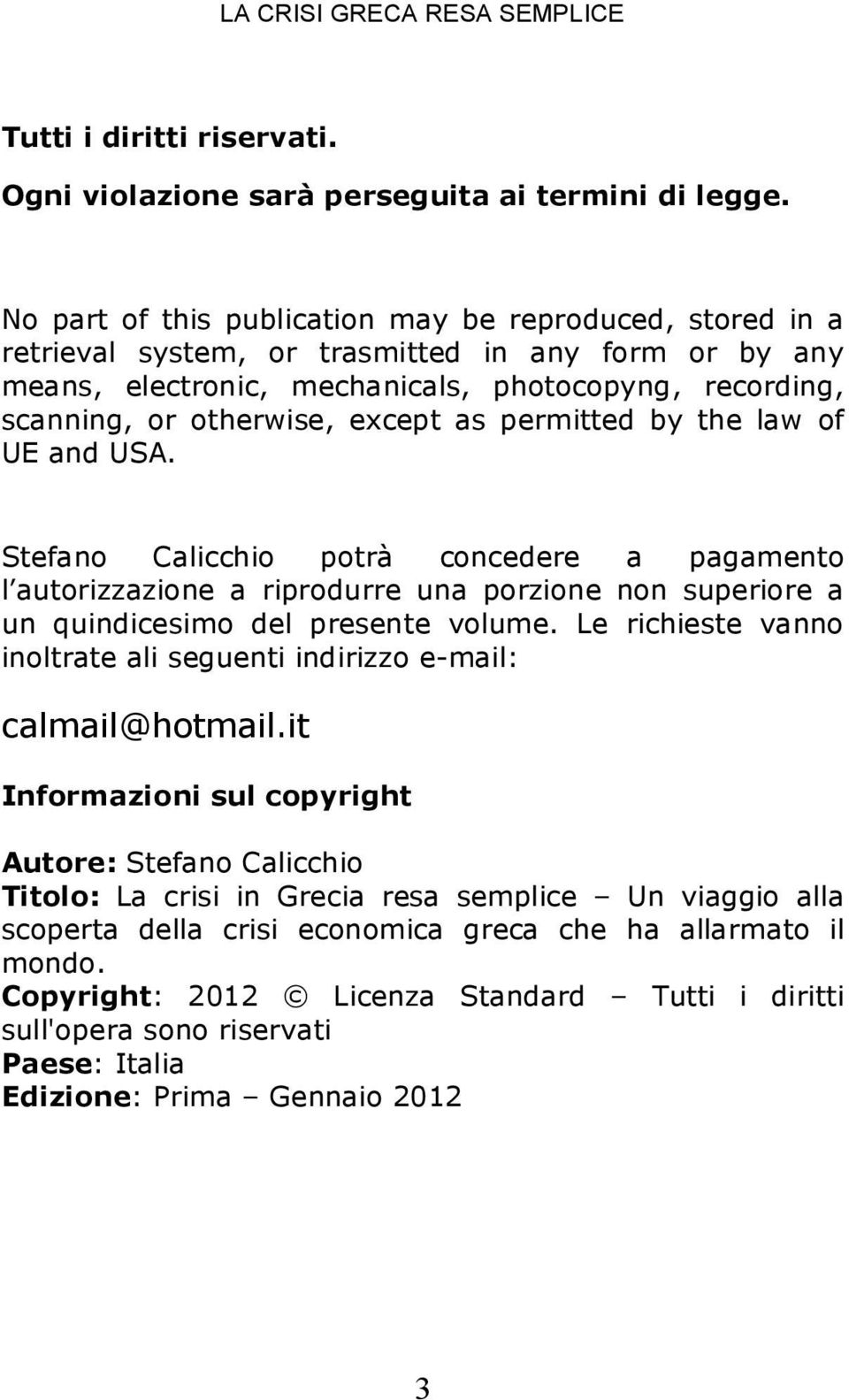 as permitted by the law of UE and USA. Stefano Calicchio potrà concedere a pagamento l autorizzazione a riprodurre una porzione non superiore a un quindicesimo del presente volume.