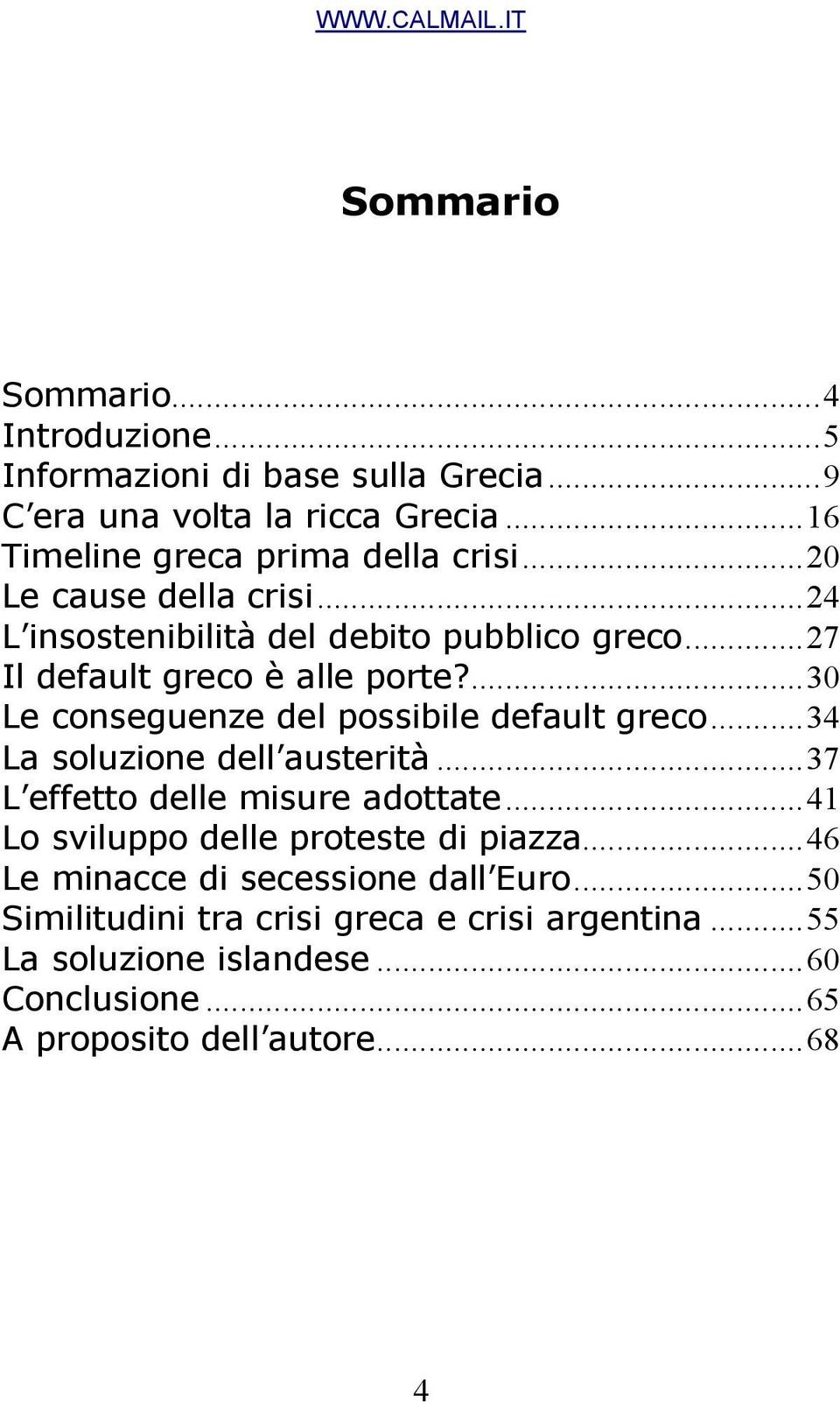 ...30 Le conseguenze del possibile default greco...34 La soluzione dell austerità...37 L effetto delle misure adottate.