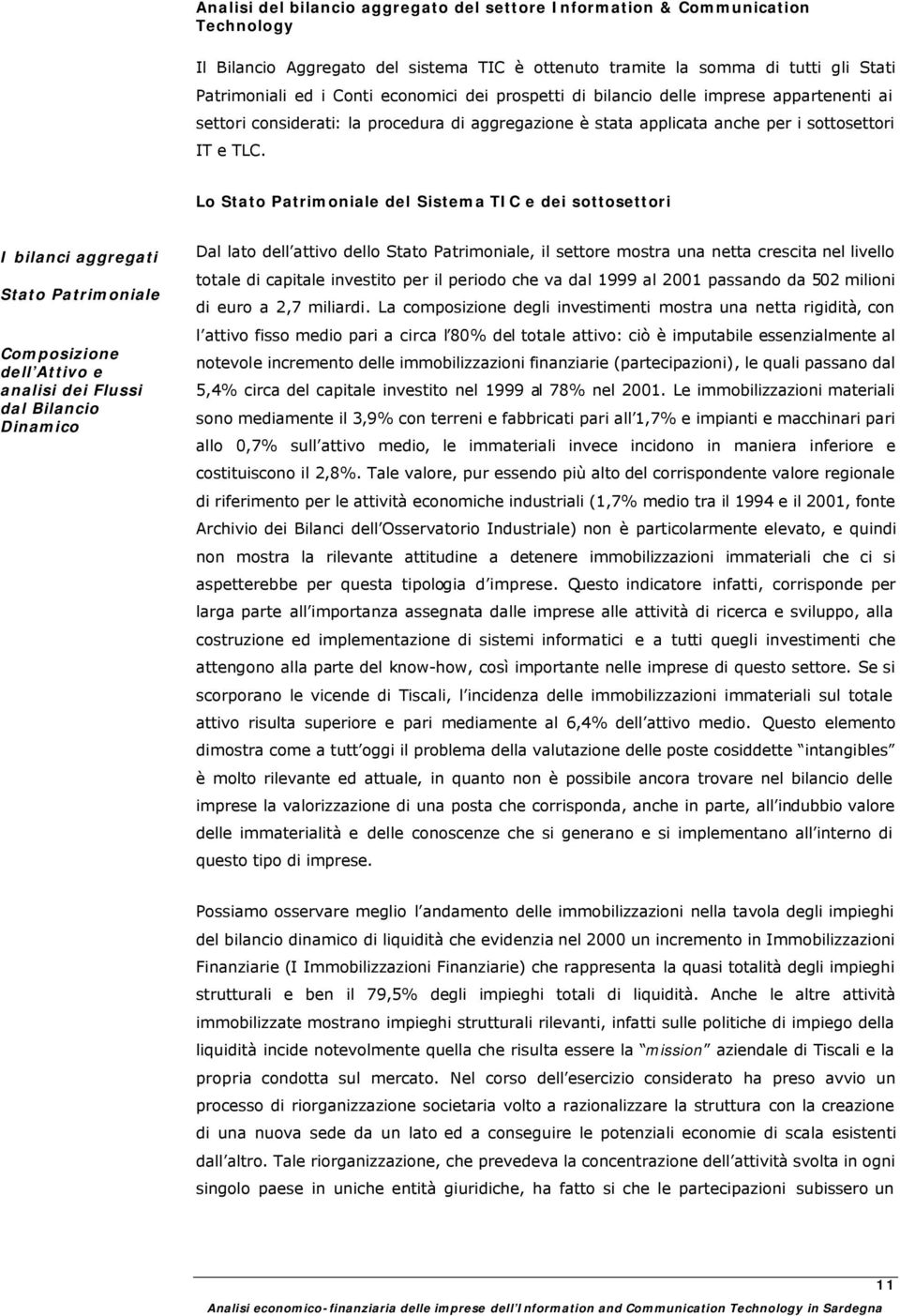 Lo Stato Patrimoniale del Sistema TIC e dei sottosettori I bilanci aggregati Stato Patrimoniale Composizione dell Attivo e analisi dei Flussi dal Bilancio Dinamico Dal lato dell attivo dello Stato