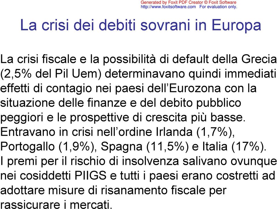 crescita più basse. Entravano in crisi nell ordine Irlanda (1,7%), Portogallo (1,9%), Spagna (11,5%) e Italia (17%).