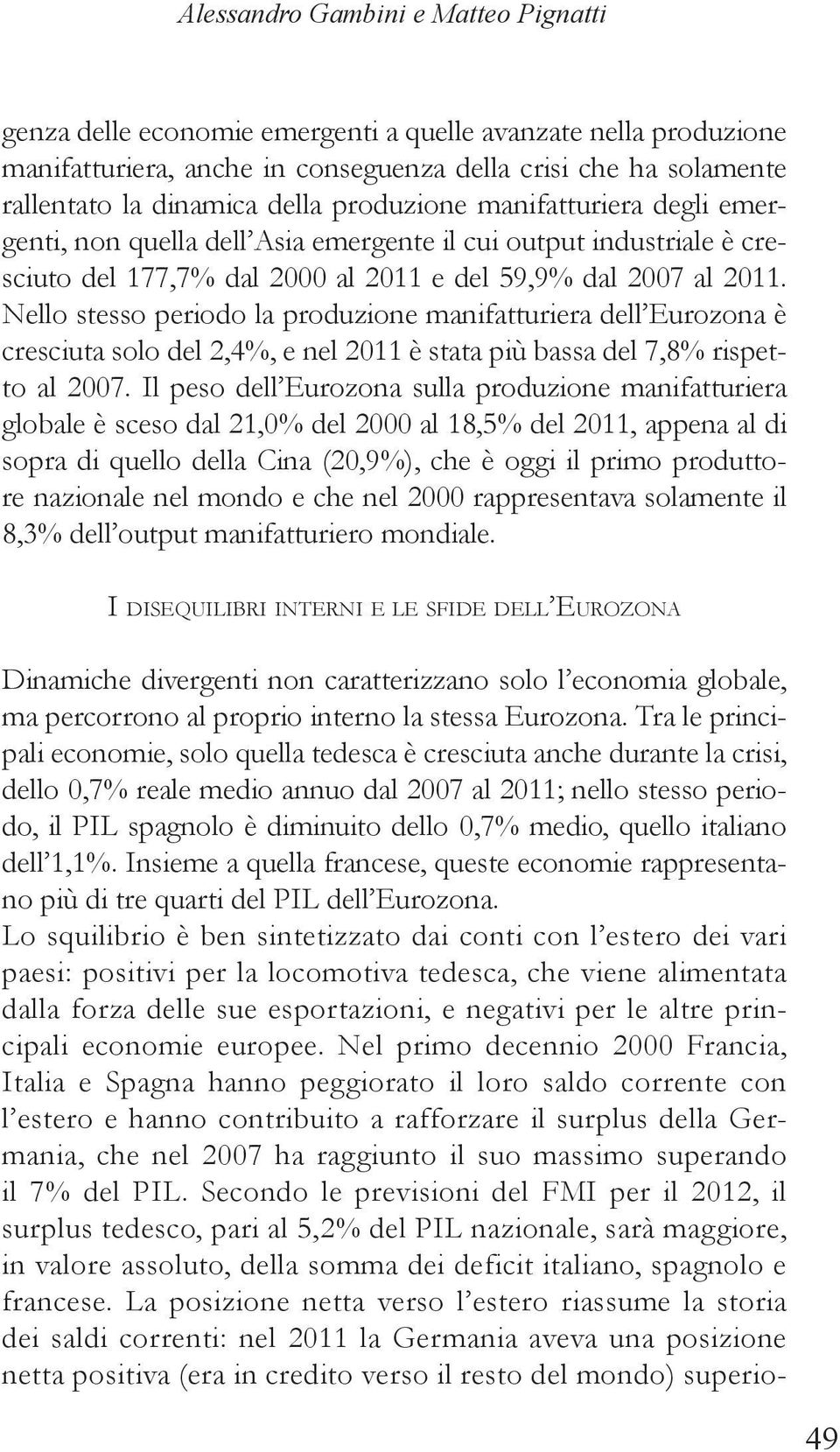 Nello stesso periodo la produzione manifatturiera dell Eurozona è cresciuta solo del 2,4%, e nel 2011 è stata più bassa del 7,8% rispetto al 2007.