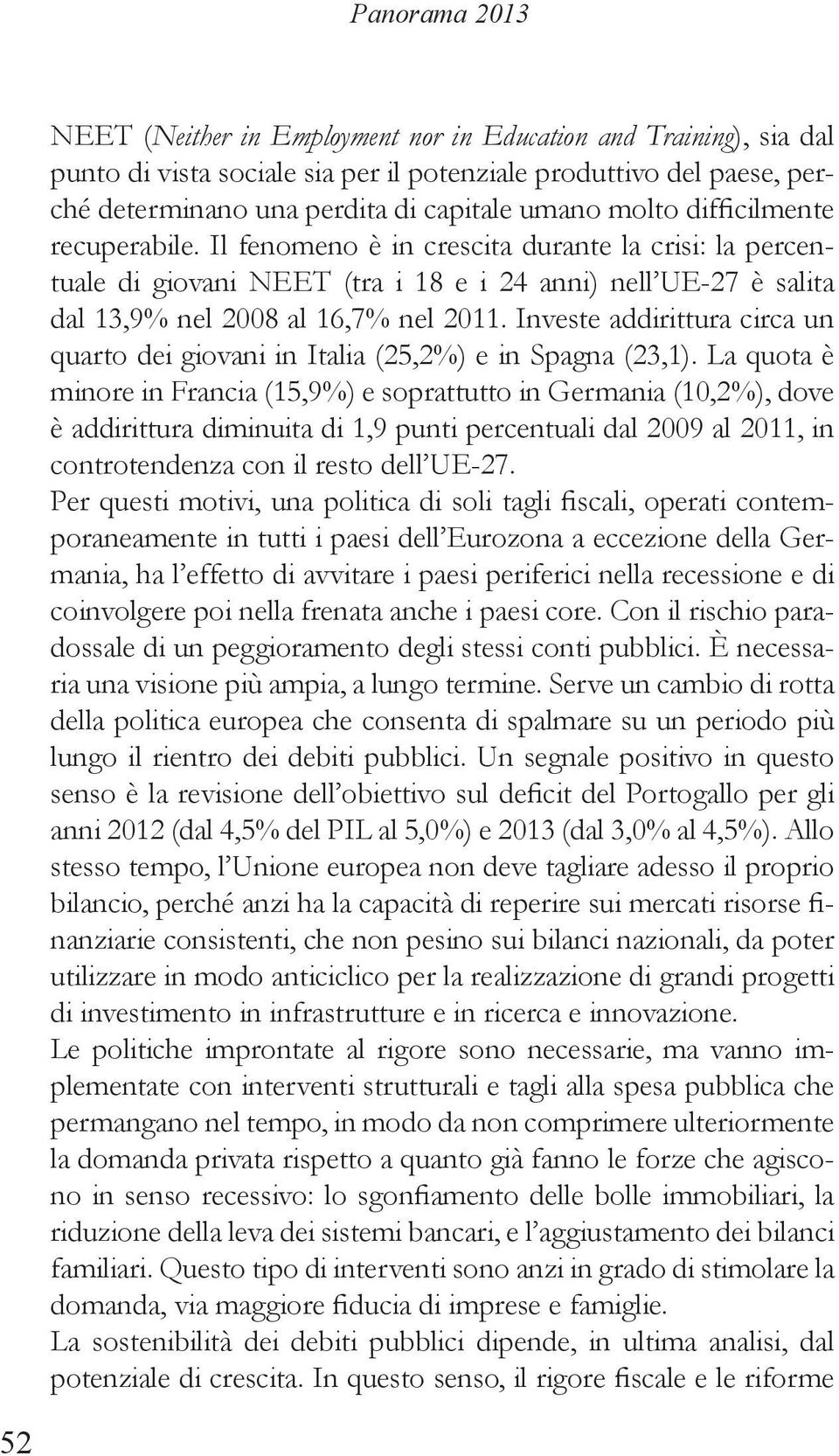 Investe addirittura circa un quarto dei giovani in Italia (25,2%) e in Spagna (23,1).