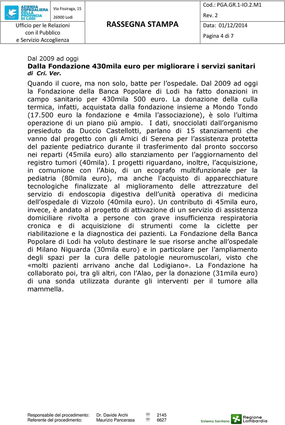 La donazione della culla termica, infatti, acquistata dalla fondazione insieme a Mondo Tondo (17.500 euro la fondazione e 4mila l associazione), è solo l ultima operazione di un piano più ampio.