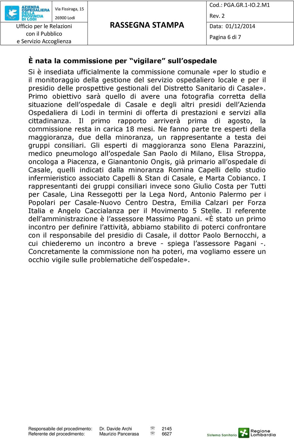 Primo obiettivo sarà quello di avere una fotografia corretta della situazione dell ospedale di Casale e degli altri presidi dell Azienda Ospedaliera di Lodi in termini di offerta di prestazioni e