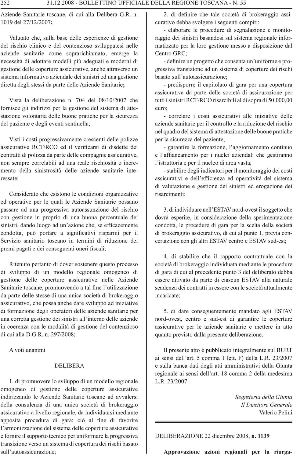 adottare modelli più adeguati e moderni di gestione delle coperture assicurative, anche attraverso un sistema informativo aziendale dei sinistri ed una gestione diretta degli stessi da parte delle