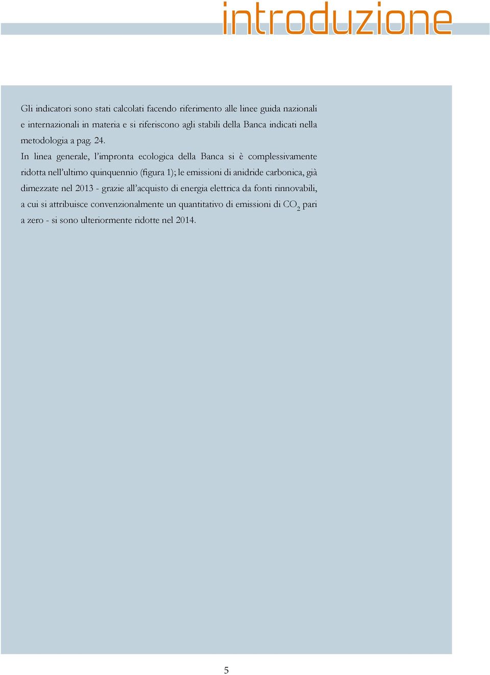 In linea generale, l impronta ecologica della Banca si è complessivamente ridotta nell ultimo quinquennio (figura 1); le emissioni di anidride