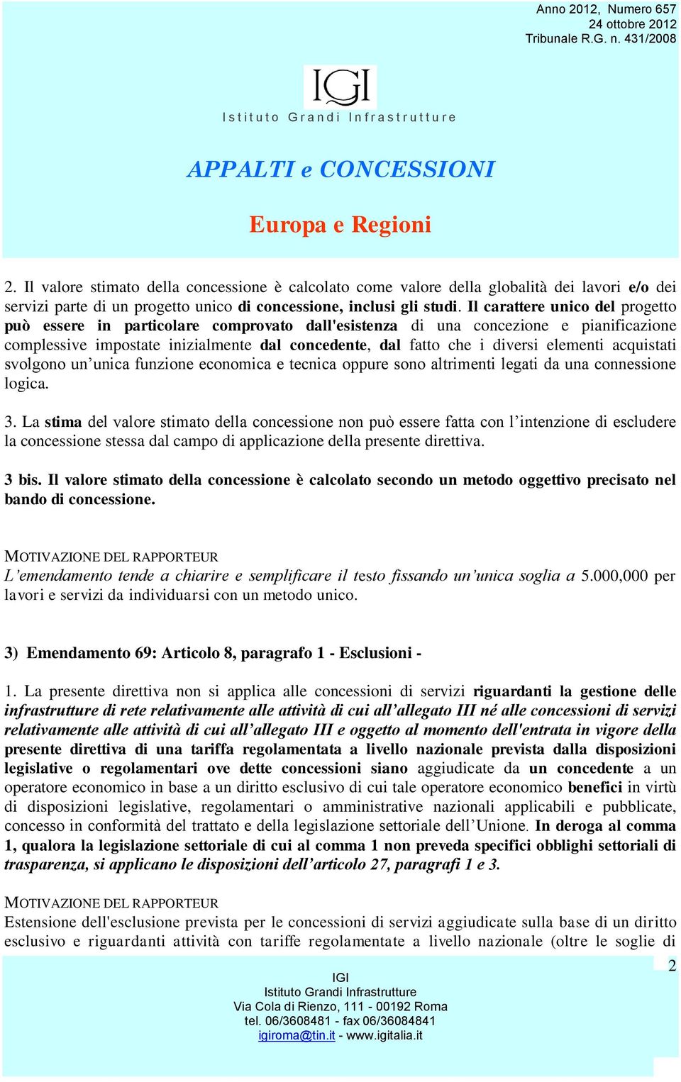 elementi acquistati svolgono un unica funzione economica e tecnica oppure sono altrimenti legati da una connessione logica. 3.